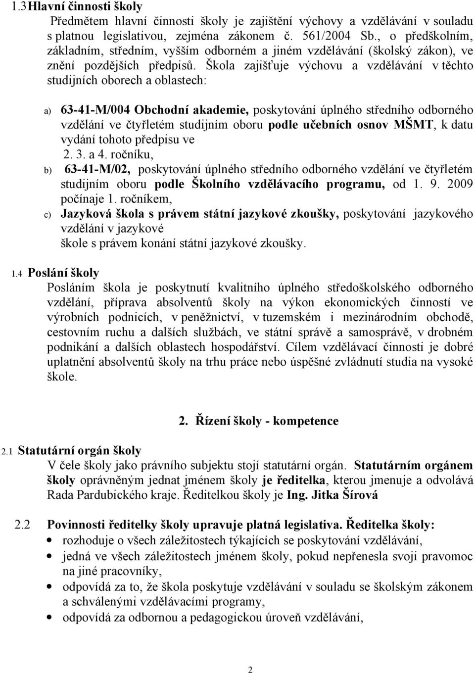 Škola zajišťuje výchovu a vzdělávání v těchto studijních oborech a oblastech: a) 63-41-M/004 Obchodní akademie, poskytování úplného středního odborného vzdělání ve čtyřletém studijním oboru podle