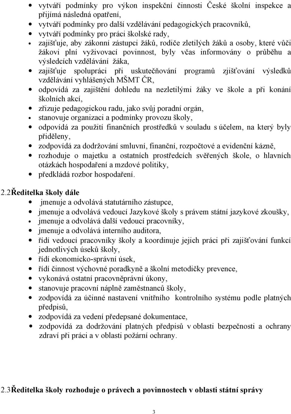 spolupráci při uskutečňování programů zjišťování výsledků vzdělávání vyhlášených MŠMT ČR, odpovídá za zajištění dohledu na nezletilými žáky ve škole a při konání školních akcí, zřizuje pedagogickou