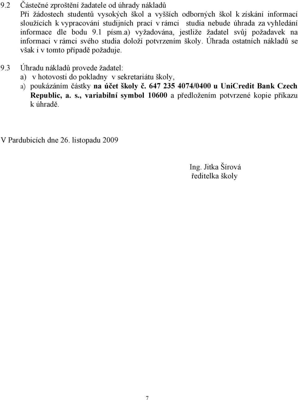 Úhrada ostatních nákladů se však i v tomto případě požaduje. 9.3 Úhradu nákladů provede žadatel: a) v hotovosti do pokladny v sekretariátu školy, a) poukázáním částky na účet školy č.