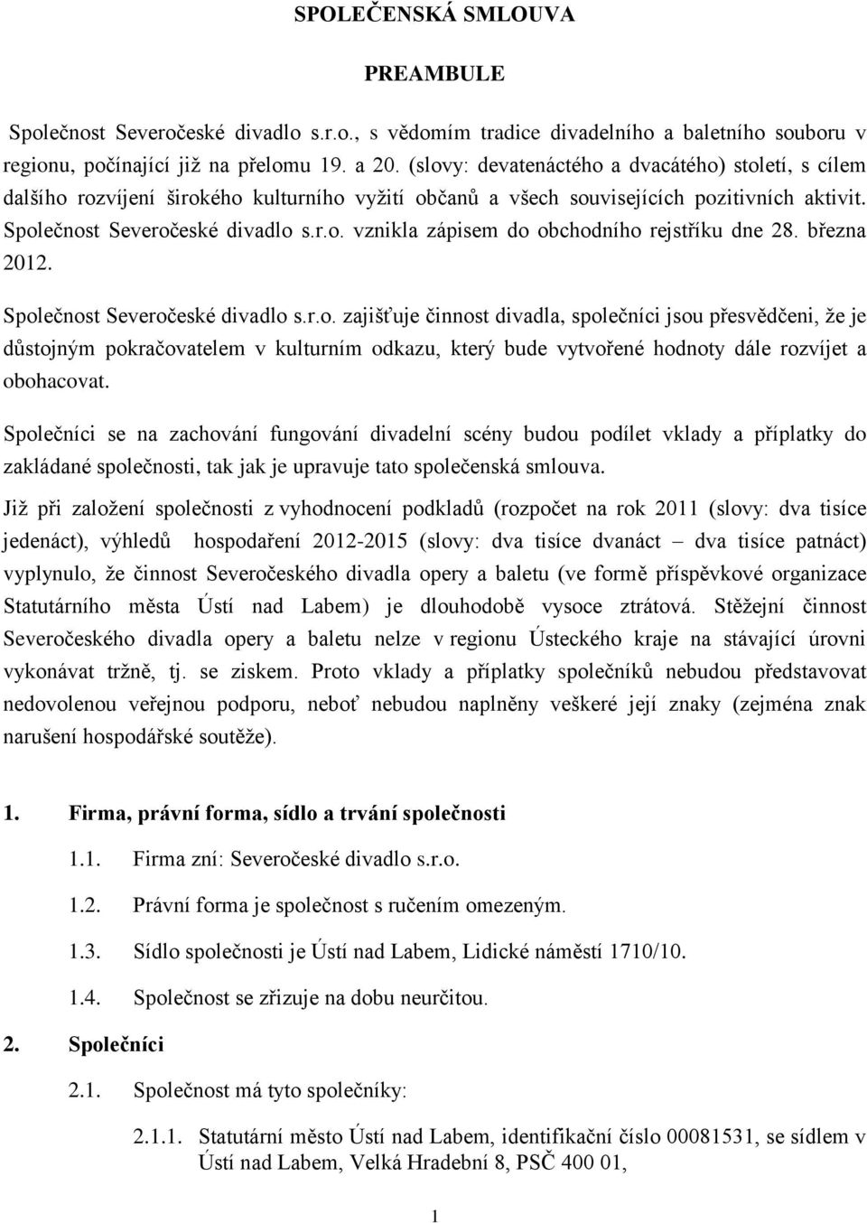března 2012. Společnost Severočeské divadlo s.r.o. zajišťuje činnost divadla, společníci jsou přesvědčeni, že je důstojným pokračovatelem v kulturním odkazu, který bude vytvořené hodnoty dále rozvíjet a obohacovat.