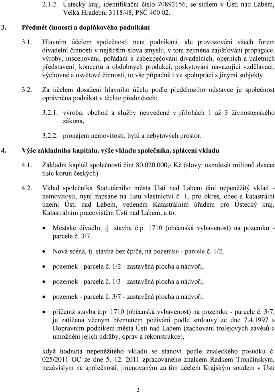 baletních představení, koncertů a obdobných produkcí, poskytování navazující vzdělávací, výchovné a osvětové činnosti, to vše případně i ve spolupráci s jinými subjekty. 3.2.