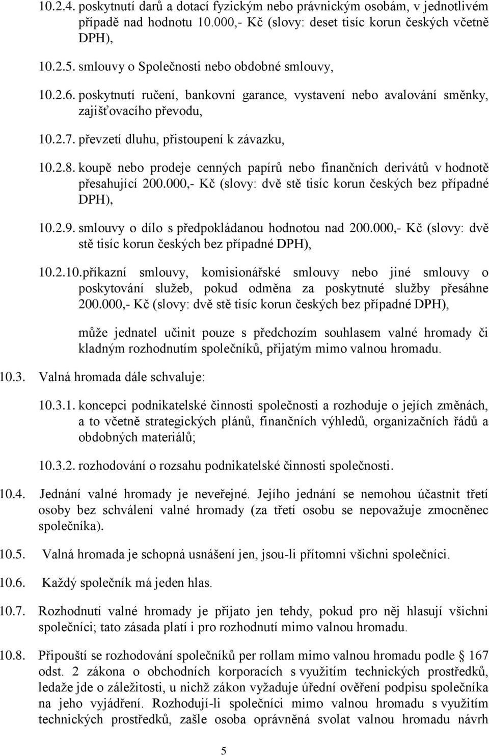 koupě nebo prodeje cenných papírů nebo finančních derivátů v hodnotě přesahující 200.000,- Kč (slovy: dvě stě tisíc korun českých bez případné DPH), 10.2.9.