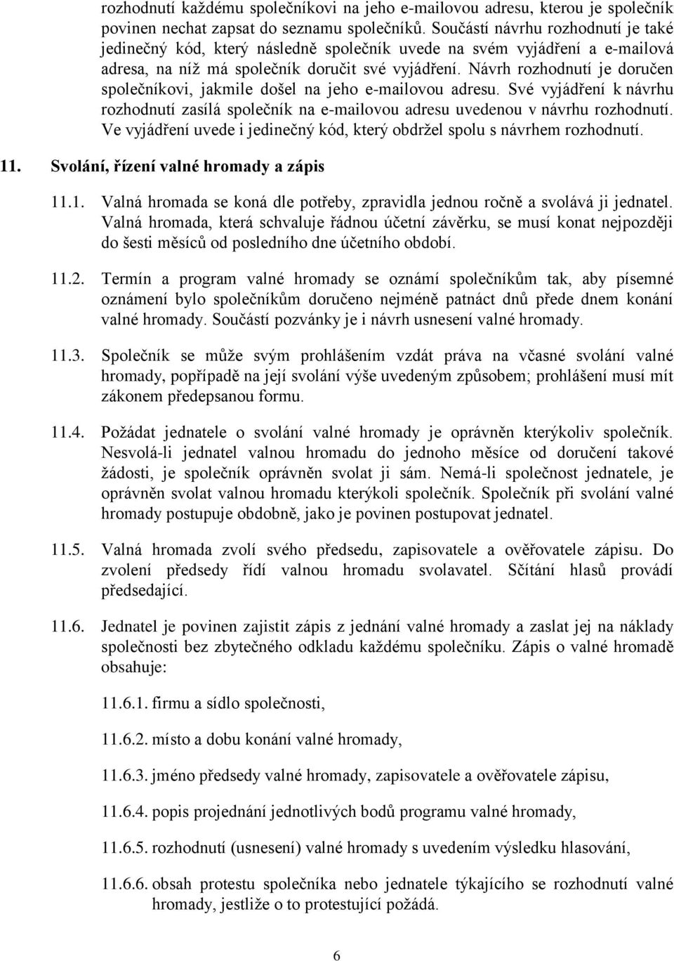 Návrh rozhodnutí je doručen společníkovi, jakmile došel na jeho e-mailovou adresu. Své vyjádření k návrhu rozhodnutí zasílá společník na e-mailovou adresu uvedenou v návrhu rozhodnutí.