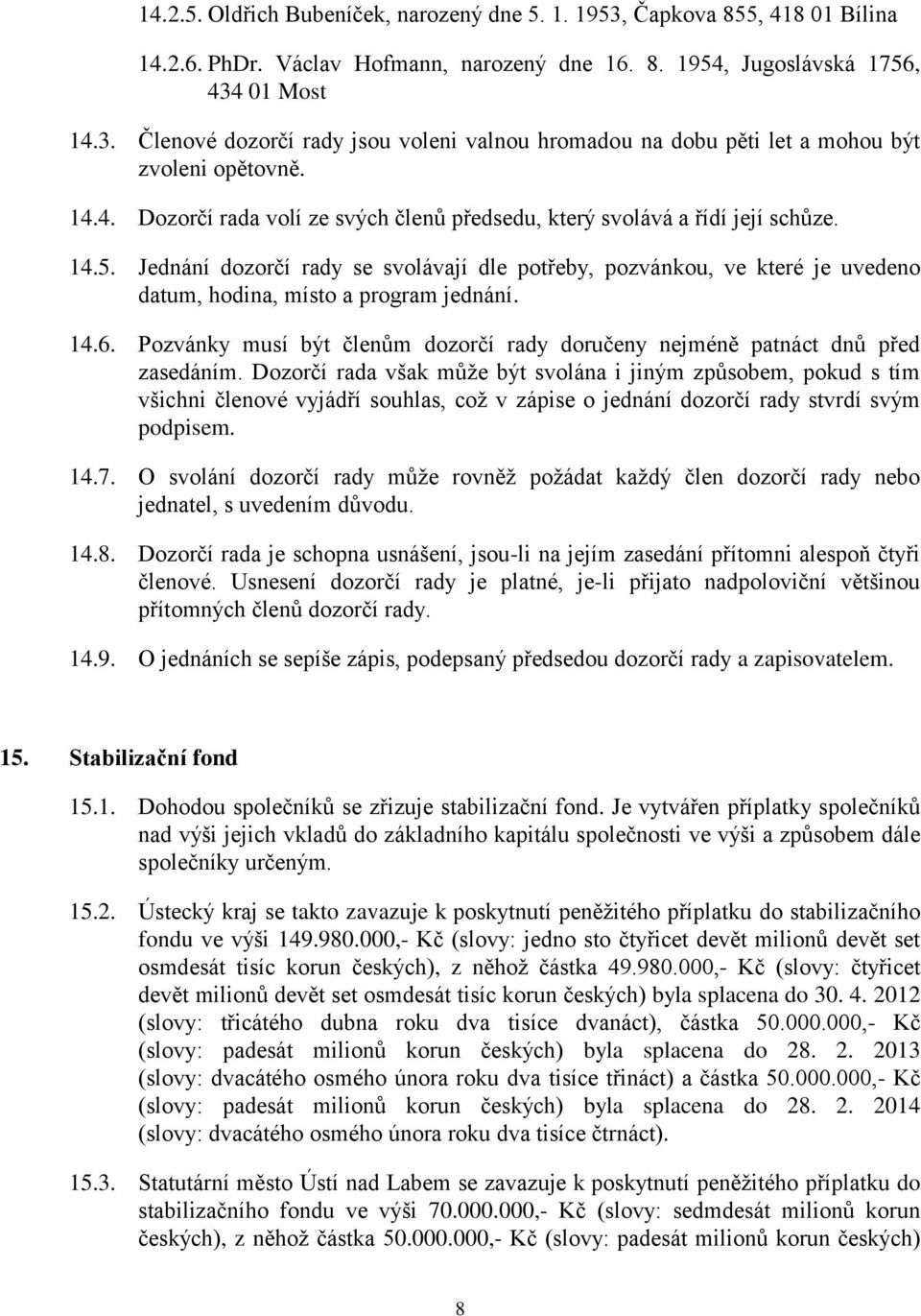 Jednání dozorčí rady se svolávají dle potřeby, pozvánkou, ve které je uvedeno datum, hodina, místo a program jednání. 14.6.