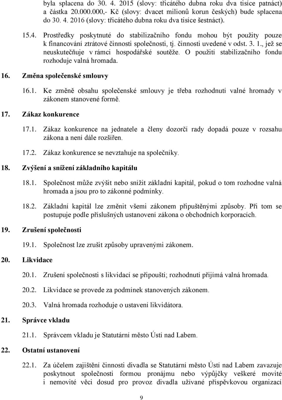, jež se neuskutečňuje v rámci hospodářské soutěže. O použití stabilizačního fondu rozhoduje valná hromada. 16