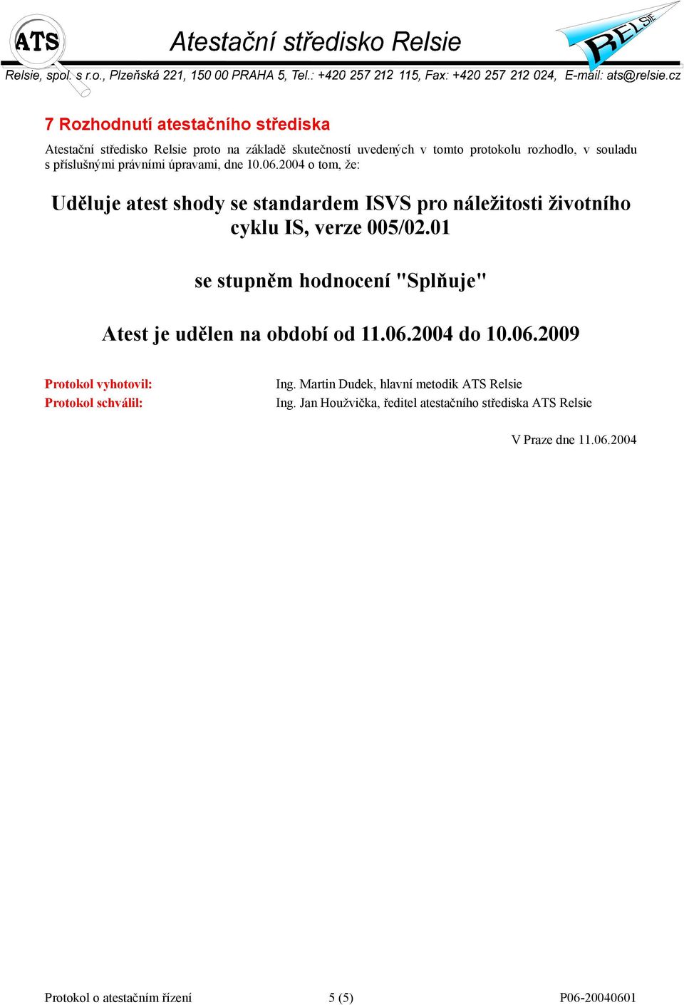 01 se stupněm hodnocení "Splňuje" Atest je udělen na období od 11.06.2004 do 10.06.2009 Protokol vyhotovil: Protokol schválil: Ing.