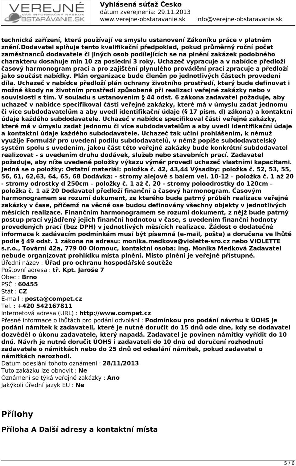 roky. Uchazeč vypracuje a v nabídce předloží časový harmonogram prací a pro zajištění plynulého provádění prací zpracuje a předloží jako součást nabídky.