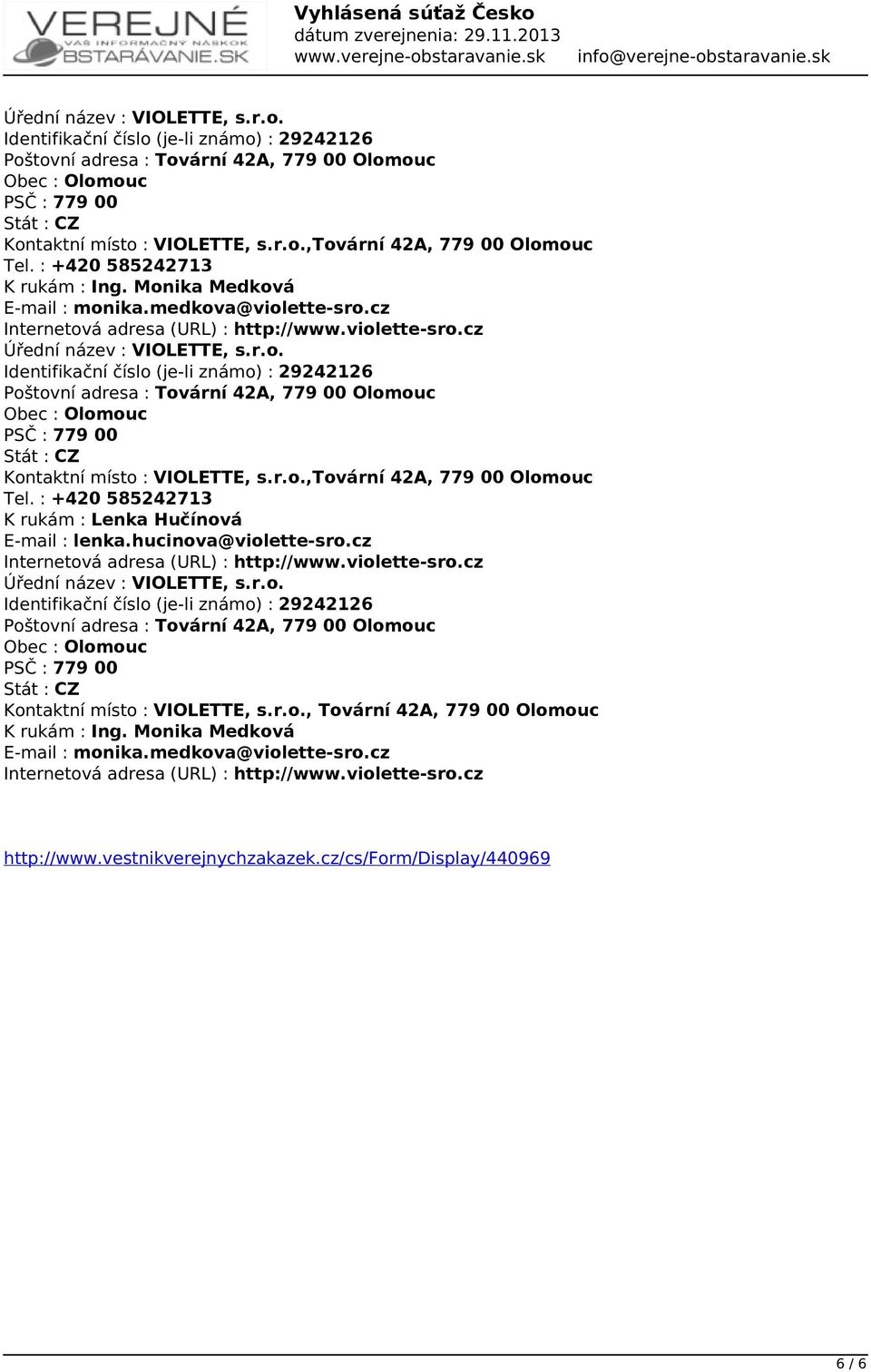 r.o. Identifikační číslo (je-li známo) : 29242126 Poštovní adresa : Tovární 42A, 779 00 Olomouc Obec : Olomouc PSČ : 779 00 Kontaktní místo : VIOLETTE, s.r.o.,tovární 42A, 779 00 Olomouc Tel.