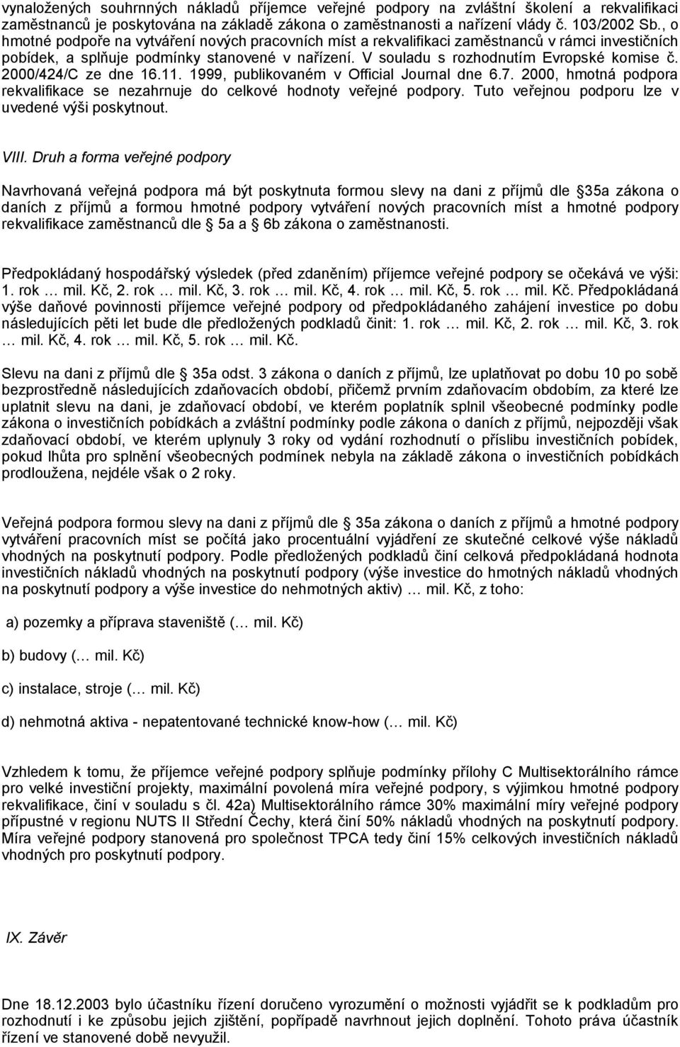 2000/424/C ze dne 16.11. 1999, publikovaném v Official Journal dne 6.7. 2000, hmotná podpora rekvalifikace se nezahrnuje do celkové hodnoty veřejné podpory.