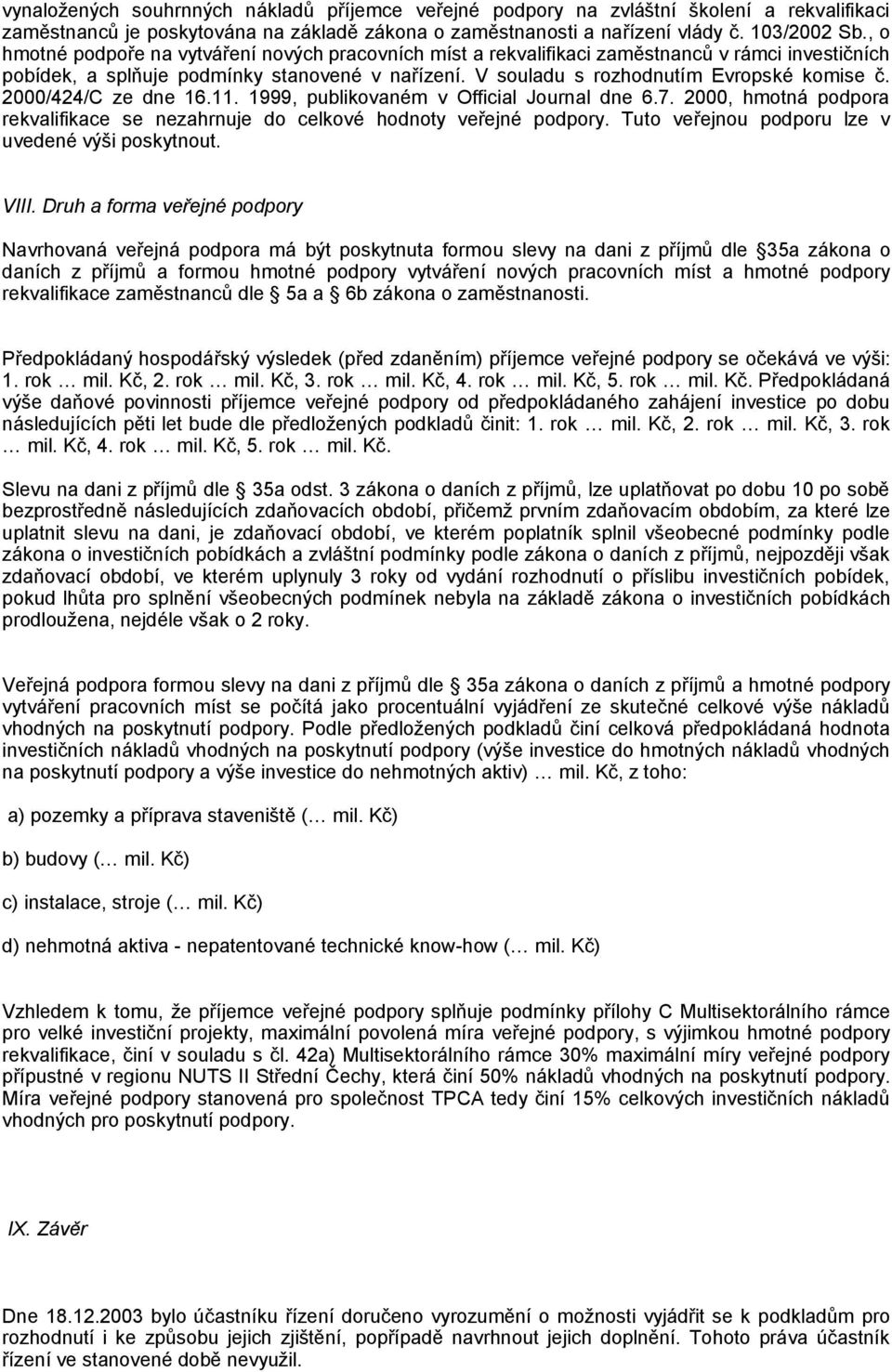 2000/424/C ze dne 16.11. 1999, publikovaném v Official Journal dne 6.7. 2000, hmotná podpora rekvalifikace se nezahrnuje do celkové hodnoty veřejné podpory.