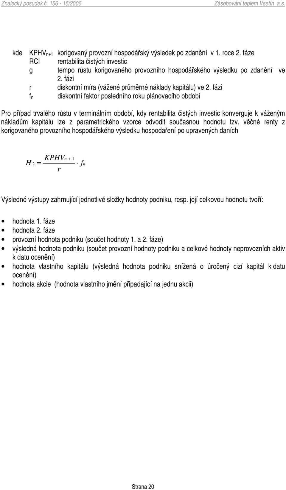 fázi diskontní faktor posledního roku plánovacího období fn Pro pípad trvalého rstu v terminálním období, kdy rentabilita istých investic konverguje k váženým nákladm kapitálu lze z parametrického