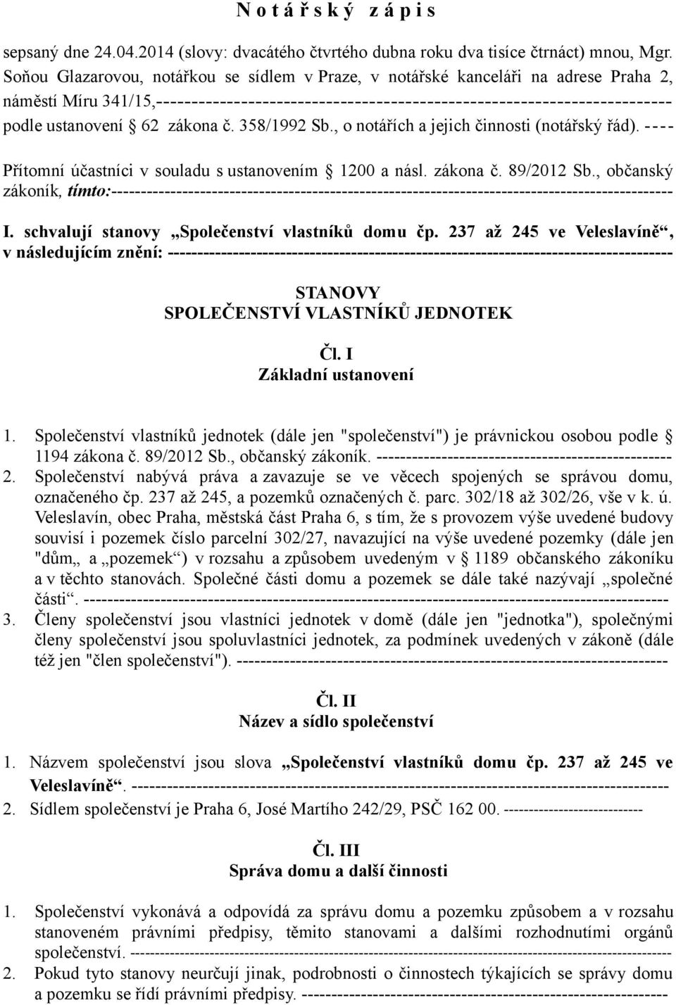 zákona č. 358/1992 Sb., o notářích a jejich činnosti (notářský řád). ---- Přítomní účastníci v souladu s ustanovením 1200 a násl. zákona č. 89/2012 Sb.