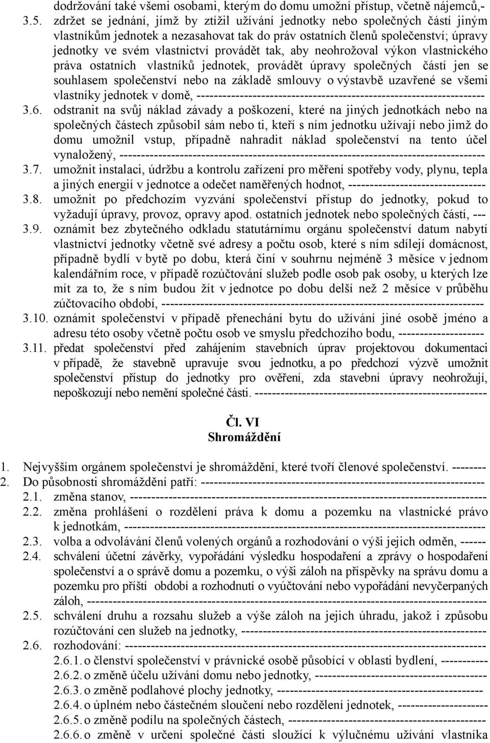 tak, aby neohrožoval výkon vlastnického práva ostatních vlastníků jednotek, provádět úpravy společných částí jen se souhlasem společenství nebo na základě smlouvy o výstavbě uzavřené se všemi