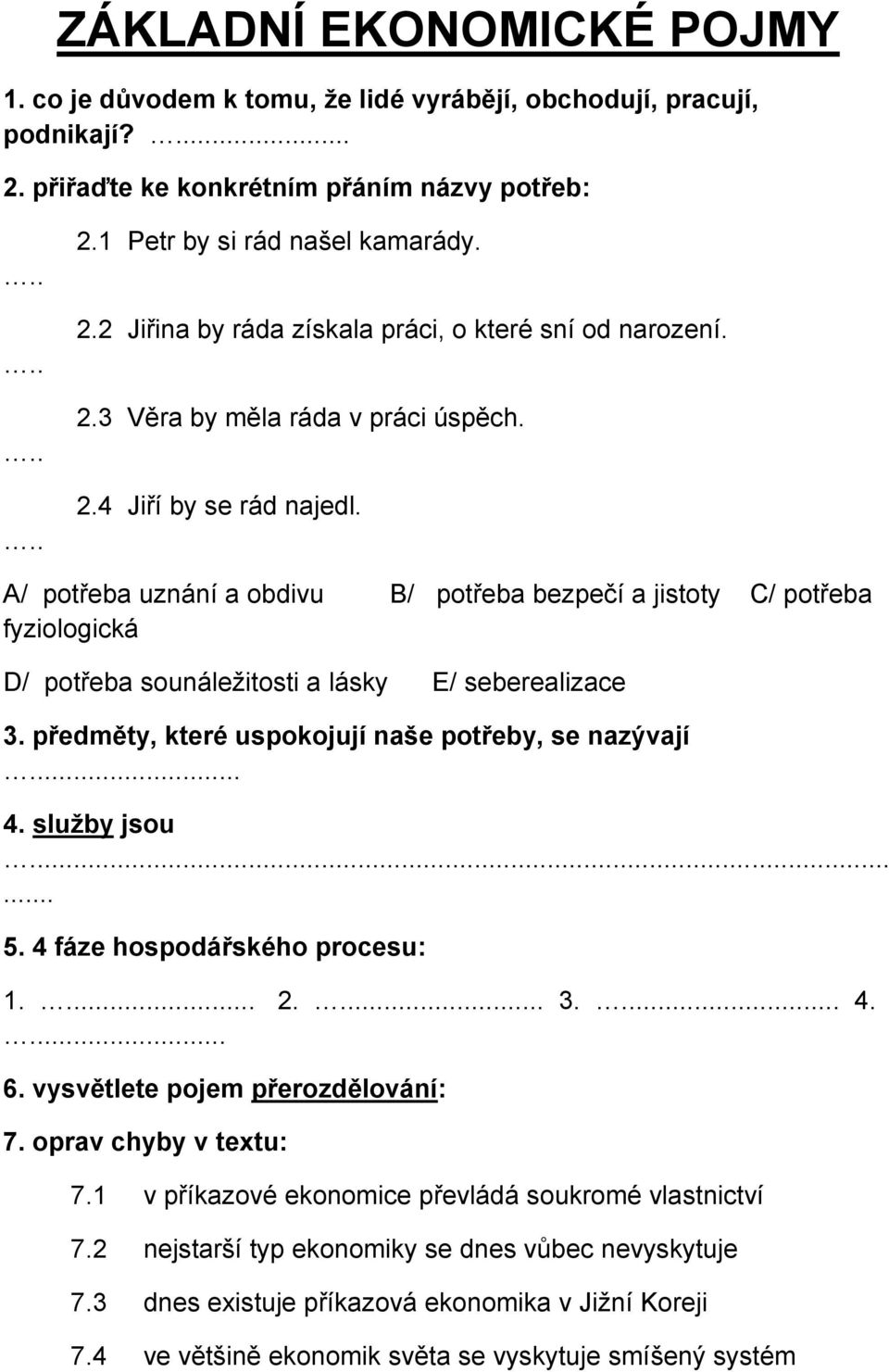 předměty, které uspokojují naše potřeby, se nazývají... 4. služby jsou...... 5. 4 fáze hospodářského procesu: 1.... 2.... 3.... 4.... 6. vysvětlete pojem přerozdělování: 7. oprav chyby v textu: 7.