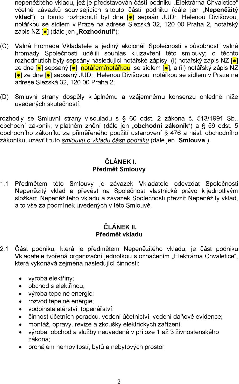 působnosti valné hromady Společnosti udělili souhlas k uzavření této smlouvy; o těchto rozhodnutích byly sepsány následující notářské zápisy: (i) notářský zápis NZ [ ] ze dne [ ] sepsaný [ ],