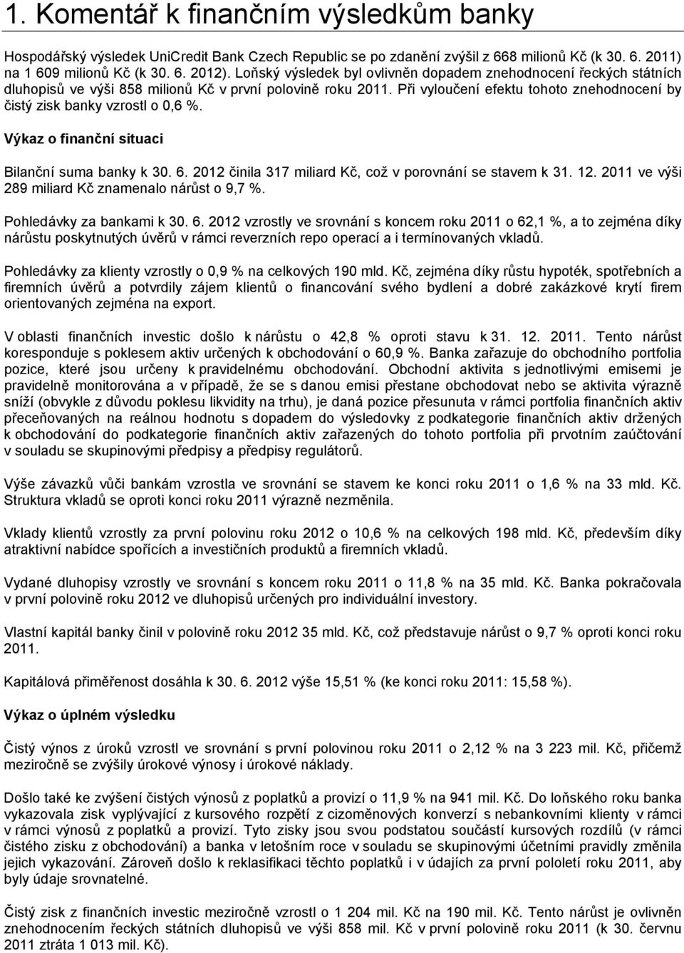 Při vyloučení efektu tohoto znehodnocení by čistý zisk banky vzrostl o 0,6 %. Výkaz o finanční situaci Bilanční suma banky k 30. 6. 2012 činila 317 miliard Kč, což v porovnání se stavem k 31. 12.