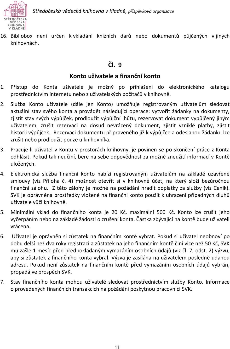 Služba Konto uživatele (dále jen Konto) umožňuje registrovaným uživatelům sledovat aktuální stav svého konta a provádět následující operace: vytvořit žádanky na dokumenty, zjistit stav svých