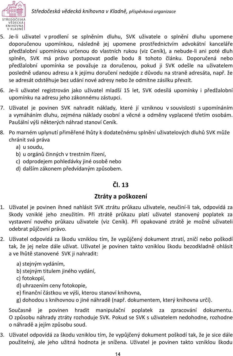 Doporučená nebo předžalobní upomínka se považuje za doručenou, pokud ji SVK odešle na uživatelem posledně udanou adresu a k jejímu doručení nedojde z důvodu na straně adresáta, např.