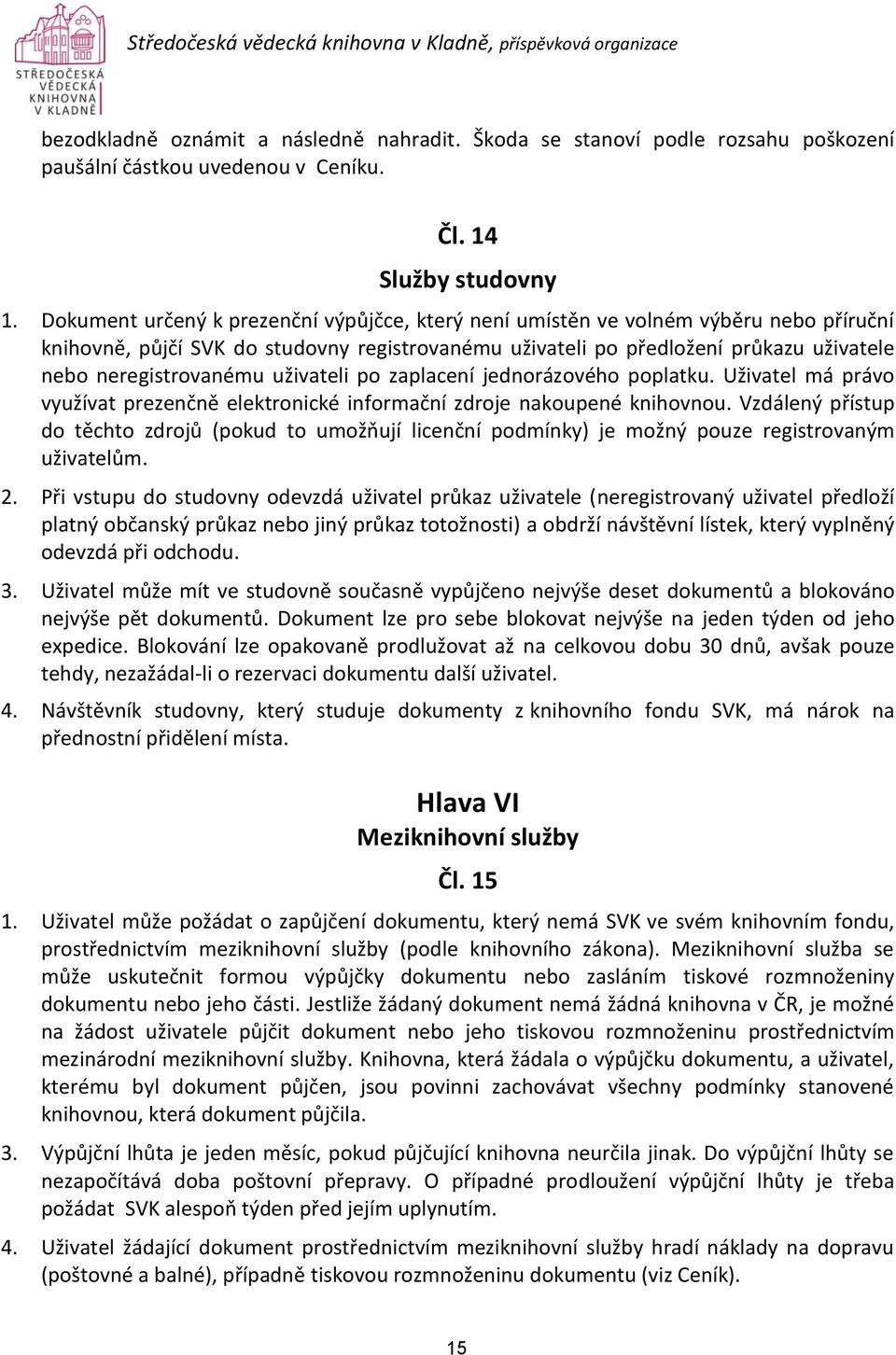 uživateli po zaplacení jednorázového poplatku. Uživatel má právo využívat prezenčně elektronické informační zdroje nakoupené knihovnou.