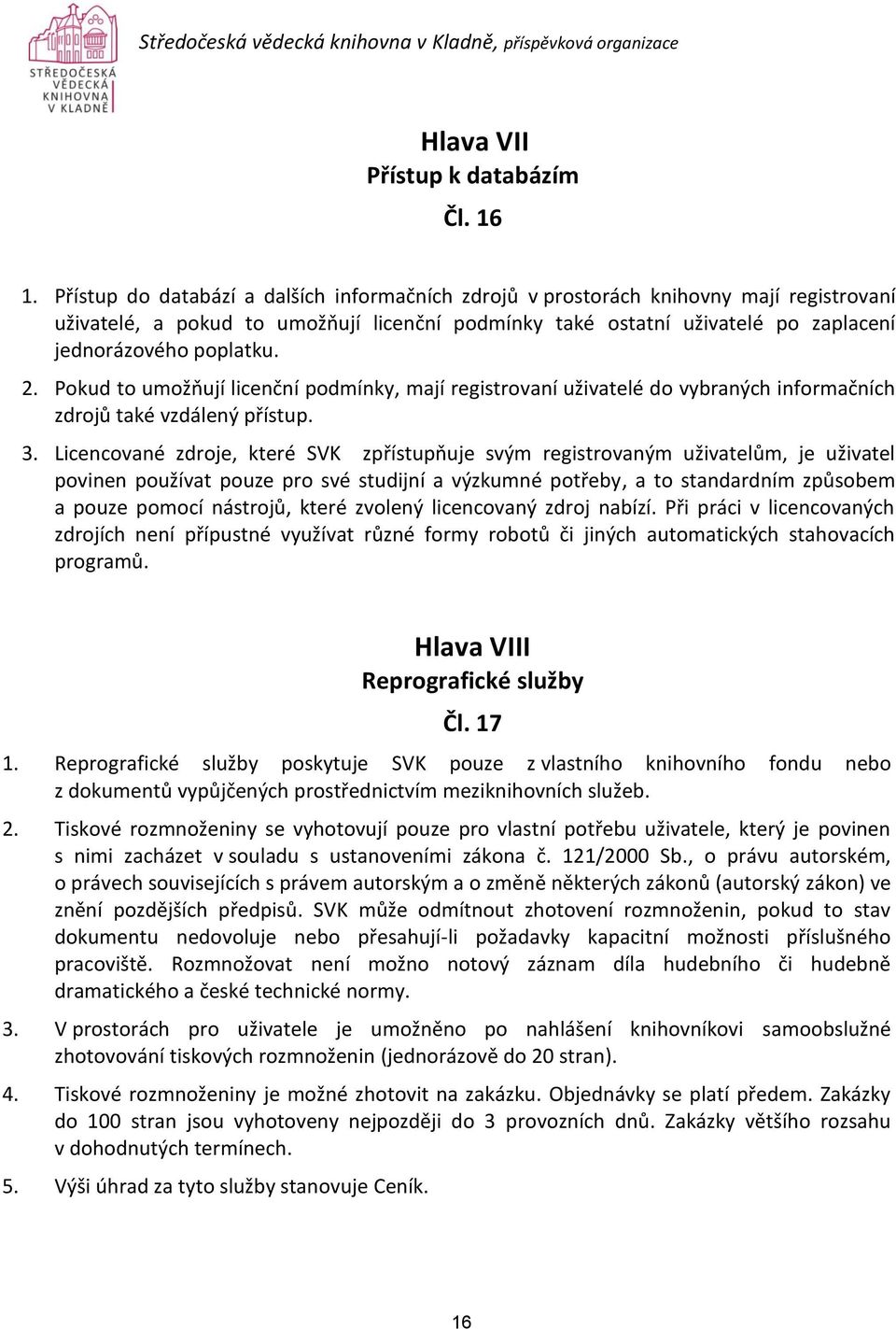 2. Pokud to umožňují licenční podmínky, mají registrovaní uživatelé do vybraných informačních zdrojů také vzdálený přístup. 3.