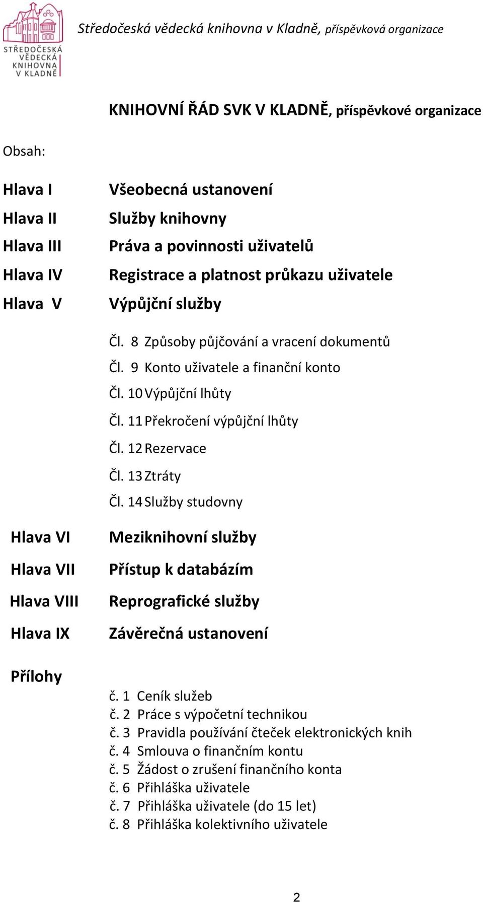 14 Služby studovny Hlava VI Hlava VII Hlava VIII Hlava IX Přílohy Meziknihovní služby Přístup k databázím Reprografické služby Závěrečná ustanovení č. 1 Ceník služeb č.