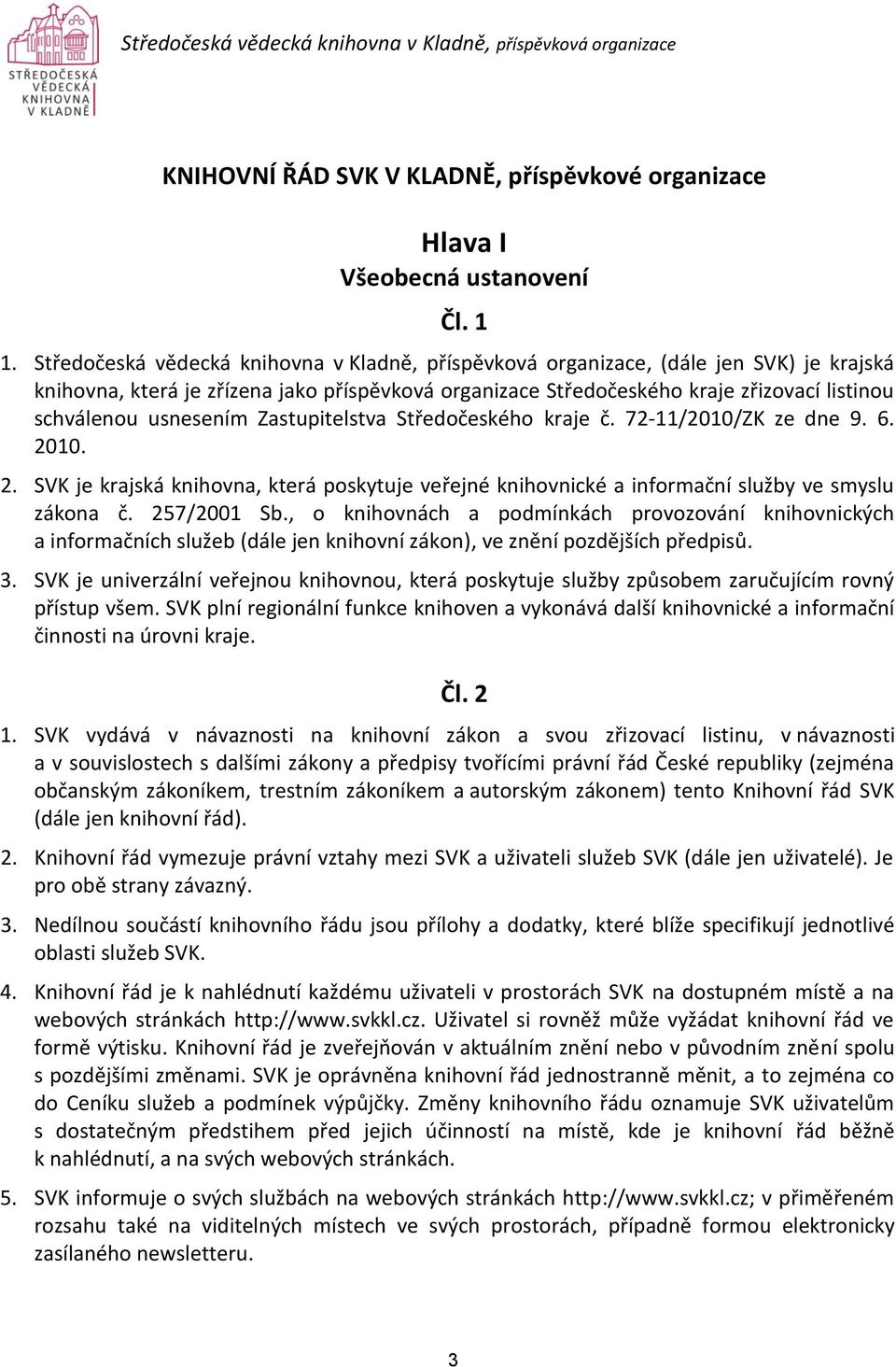 usnesením Zastupitelstva Středočeského kraje č. 72-11/2010/ZK ze dne 9. 6. 2010. 2. SVK je krajská knihovna, která poskytuje veřejné knihovnické a informační služby ve smyslu zákona č. 257/2001 Sb.