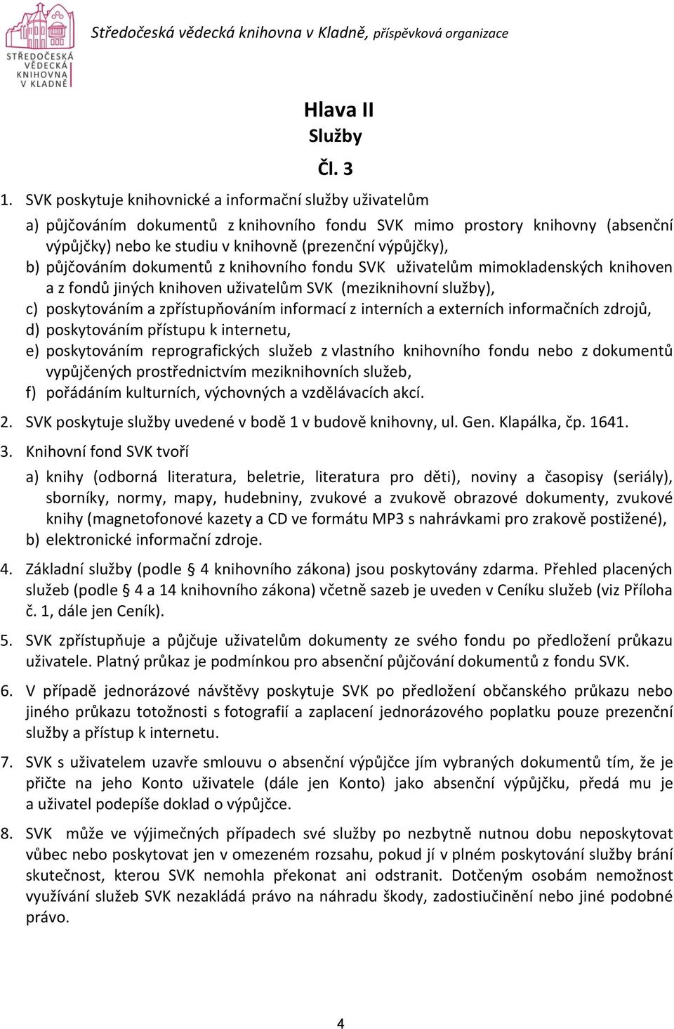 půjčováním dokumentů z knihovního fondu SVK uživatelům mimokladenských knihoven a z fondů jiných knihoven uživatelům SVK (meziknihovní služby), c) poskytováním a zpřístupňováním informací z interních