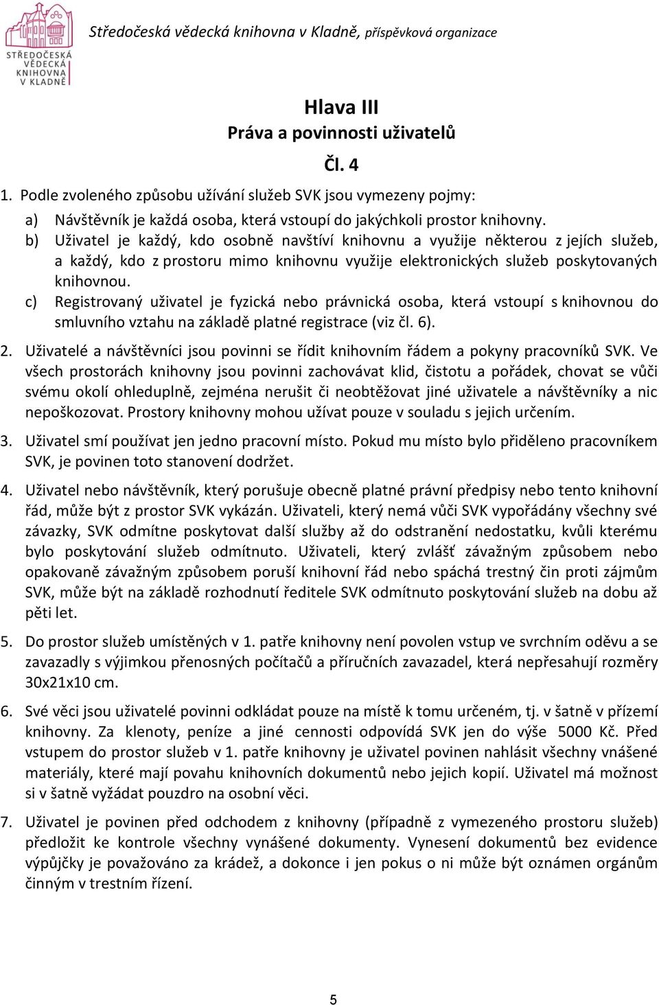 c) Registrovaný uživatel je fyzická nebo právnická osoba, která vstoupí s knihovnou do smluvního vztahu na základě platné registrace (viz čl. 6). 2.