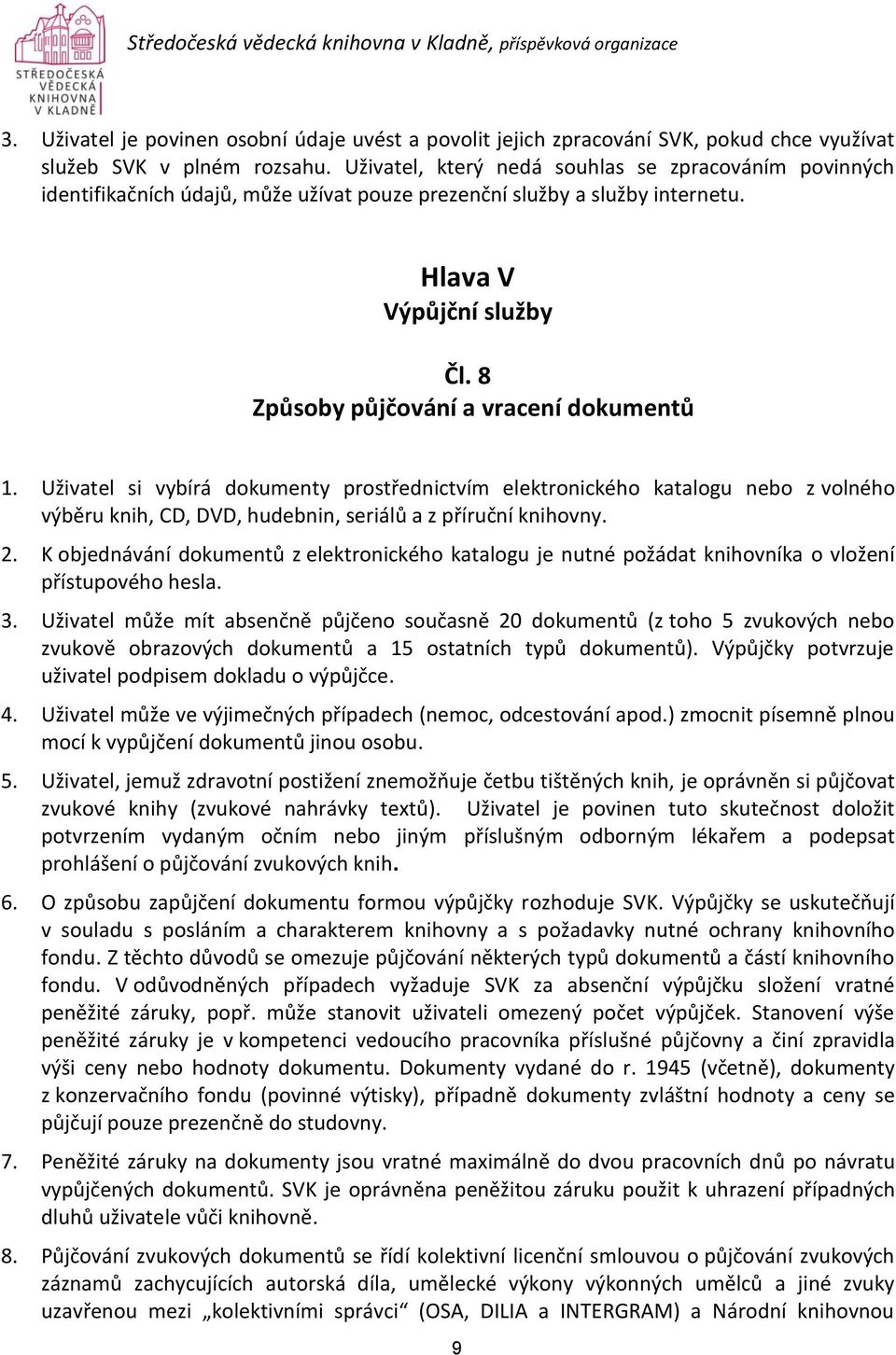 8 Způsoby půjčování a vracení dokumentů 1. Uživatel si vybírá dokumenty prostřednictvím elektronického katalogu nebo z volného výběru knih, CD, DVD, hudebnin, seriálů a z příruční knihovny. 2.