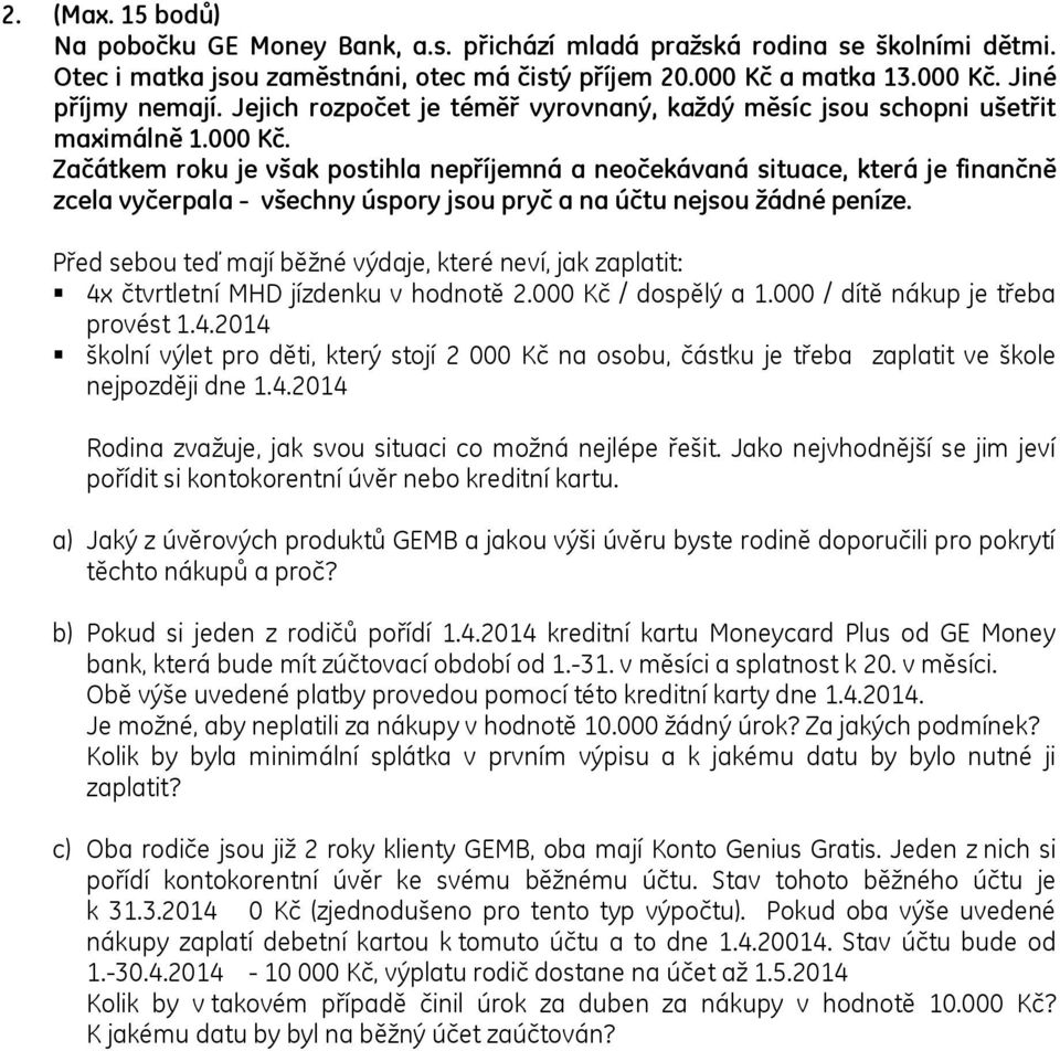 Začátkem roku je však postihla nepříjemná a neočekávaná situace, která je finančně zcela vyčerpala - všechny úspory jsou pryč a na účtu nejsou žádné peníze.