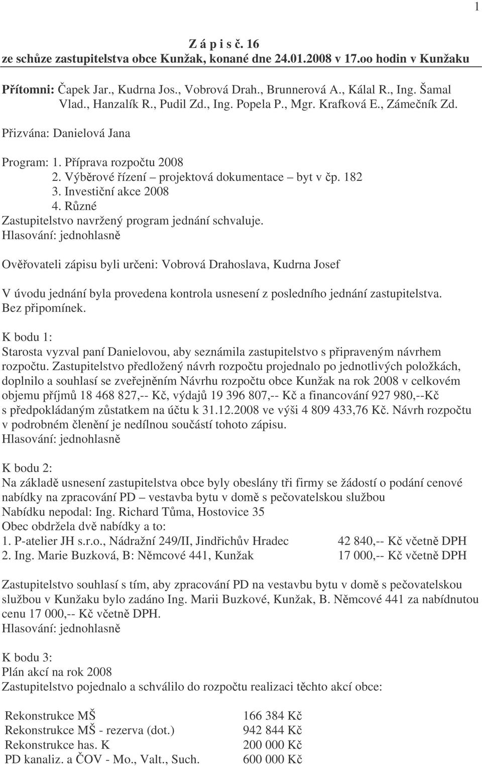Investiční akce 2008 4. Různé Zastupitelstvo navržený program jednání schvaluje.