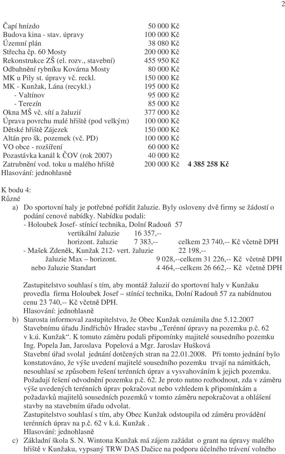 sítí a žaluzií 377 000 Kč Úprava povrchu malé hřiště (pod velkým) 100 000 Kč Dětské hřiště Zájezek 150 000 Kč Altán pro šk. pozemek (vč.