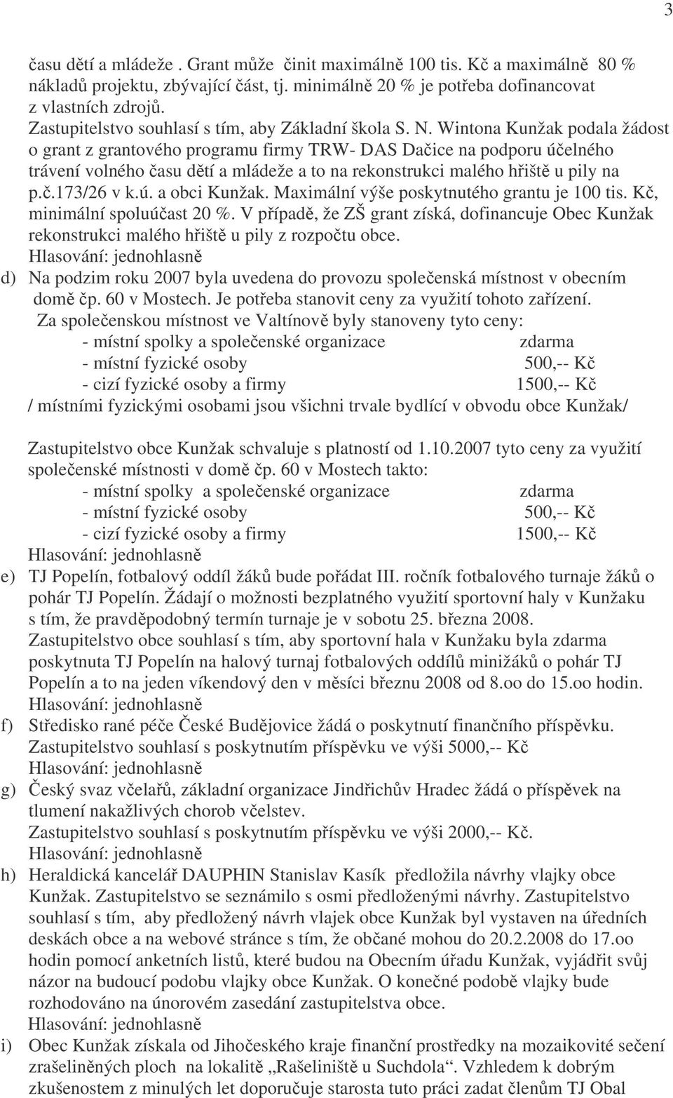 Wintona Kunžak podala žádost o grant z grantového programu firmy TRW- DAS Dačice na podporu účelného trávení volného času dětí a mládeže a to na rekonstrukci malého hřiště u pily na p.č.173/26 v k.ú. a obci Kunžak.
