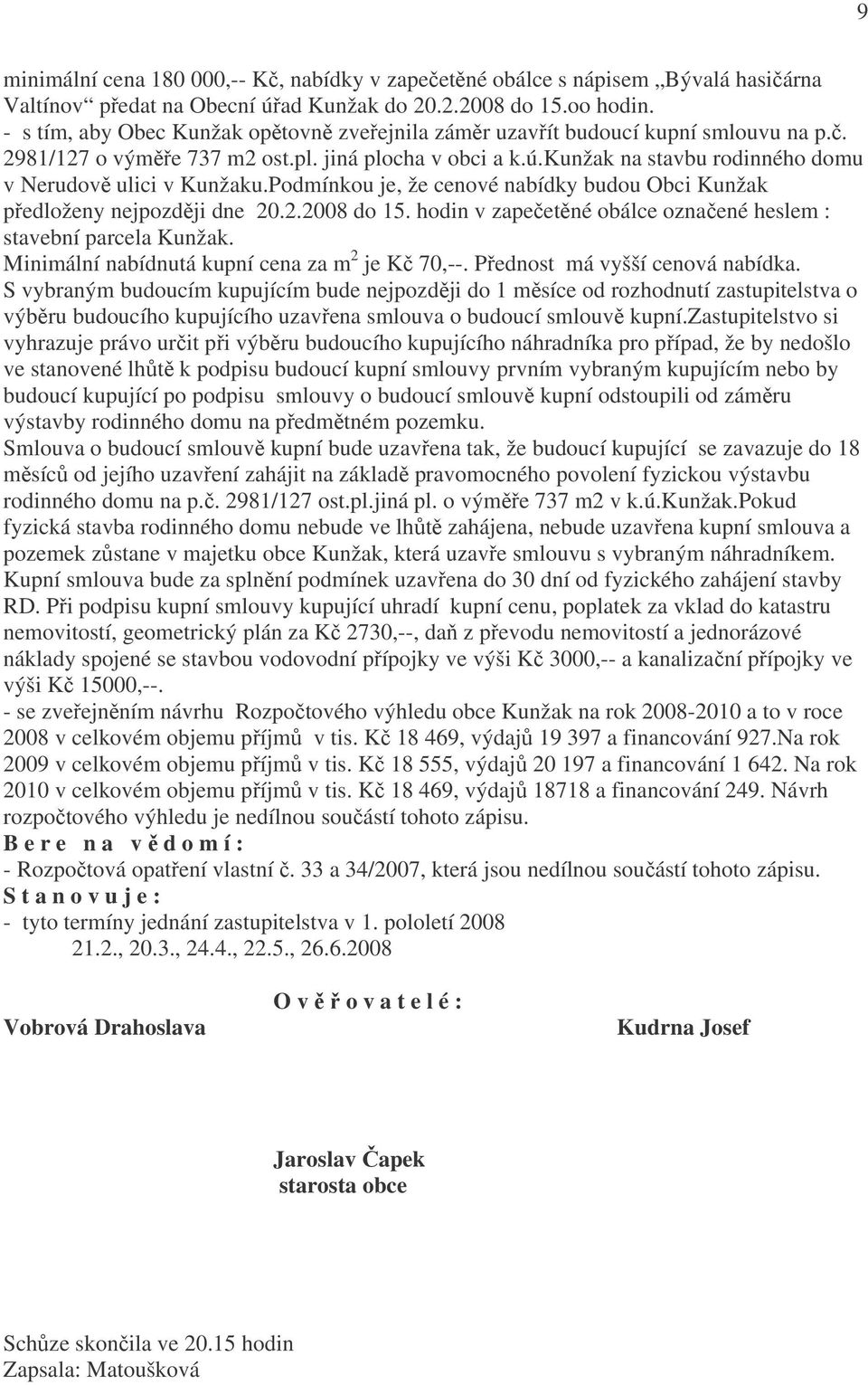 kunžak na stavbu rodinného domu v Nerudově ulici v Kunžaku.Podmínkou je, že cenové nabídky budou Obci Kunžak předloženy nejpozději dne 20.2.2008 do 15.