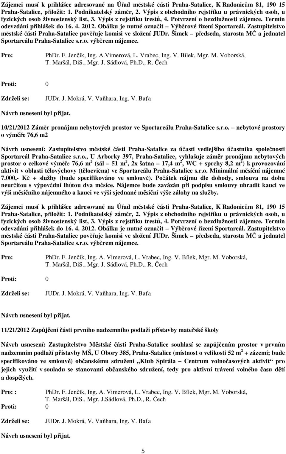 Obálku je nutné označit Výběrové řízení Sportareál. Zastupitelstvo městské části Praha-Satalice pověřuje komisi ve složení JUDr. Šimek předseda, starosta MČ a jednatel Sportareálu Praha-Satalice s.r.o. výběrem nájemce.