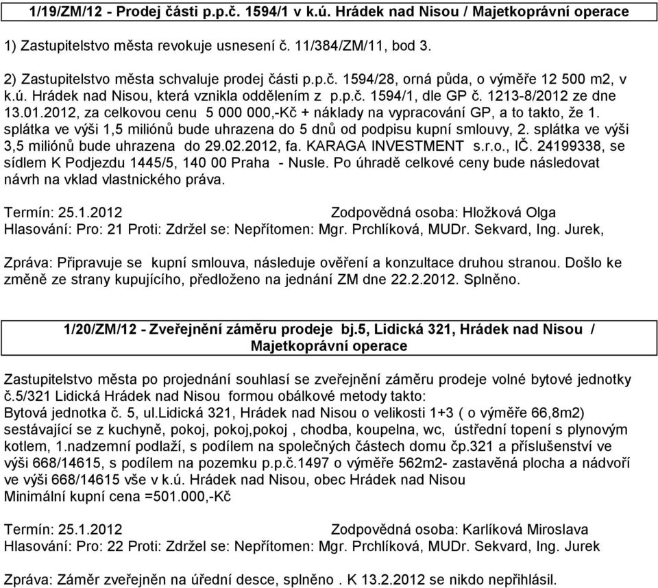 ze dne 13.01.2012, za celkovou cenu 5 000 000,-Kč + náklady na vypracování GP, a to takto, že 1. splátka ve výši 1,5 miliónů bude uhrazena do 5 dnů od podpisu kupní smlouvy, 2.