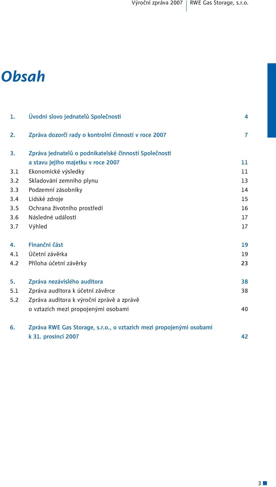 4 Lidské zdroje 15 3.5 Ochrana životního prostředí 16 3.6 Následné události 17 3.7 Výhled 17 4. Finanční část 19 4.1 Účetní závěrka 19 4.2 Příloha účetní závěrky 23 5.