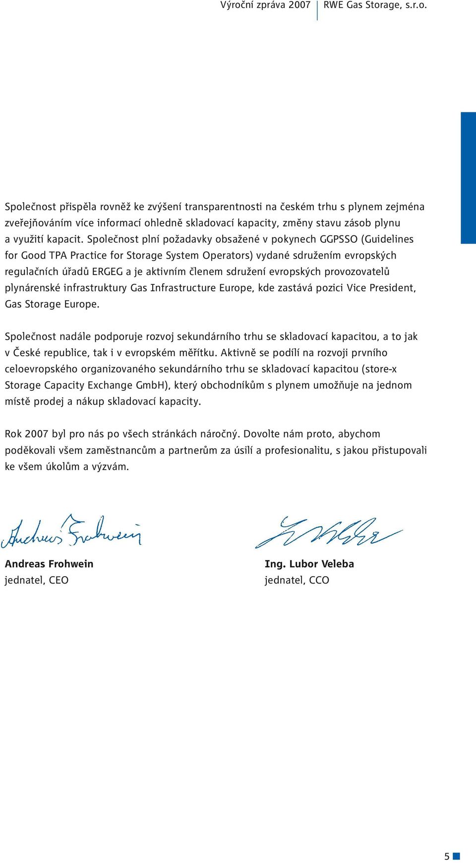 evropských provozovatelů plynárenské infrastruktury Gas Infrastructure Europe, kde zastává pozici Vice President, Gas Storage Europe.