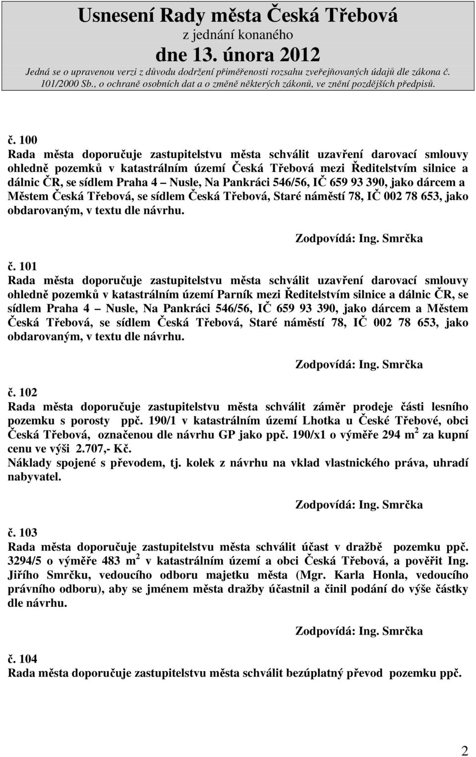 101 Rada města doporučuje zastupitelstvu města schválit uzavření darovací smlouvy ohledně pozemků v katastrálním území Parník mezi Ředitelstvím silnice a dálnic ČR, se sídlem Praha 4 Nusle,  102 Rada