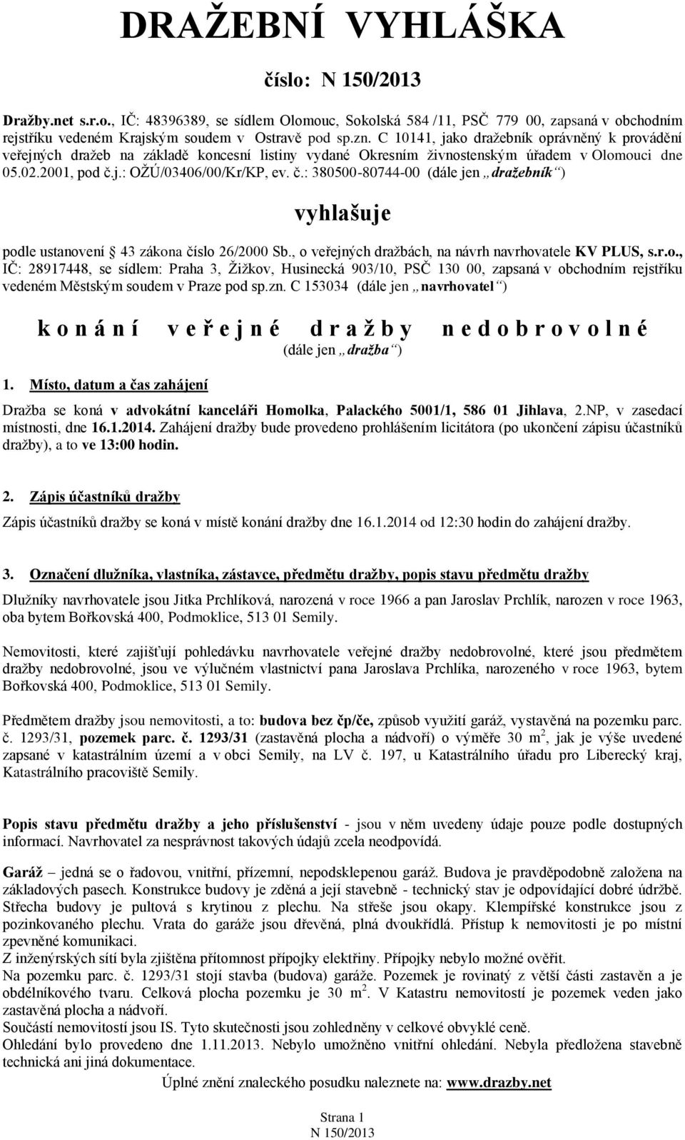 j.: OŽÚ/03406/00/Kr/KP, ev. č.: 380500-80744-00 (dále jen dražebník ) vyhlašuje pod