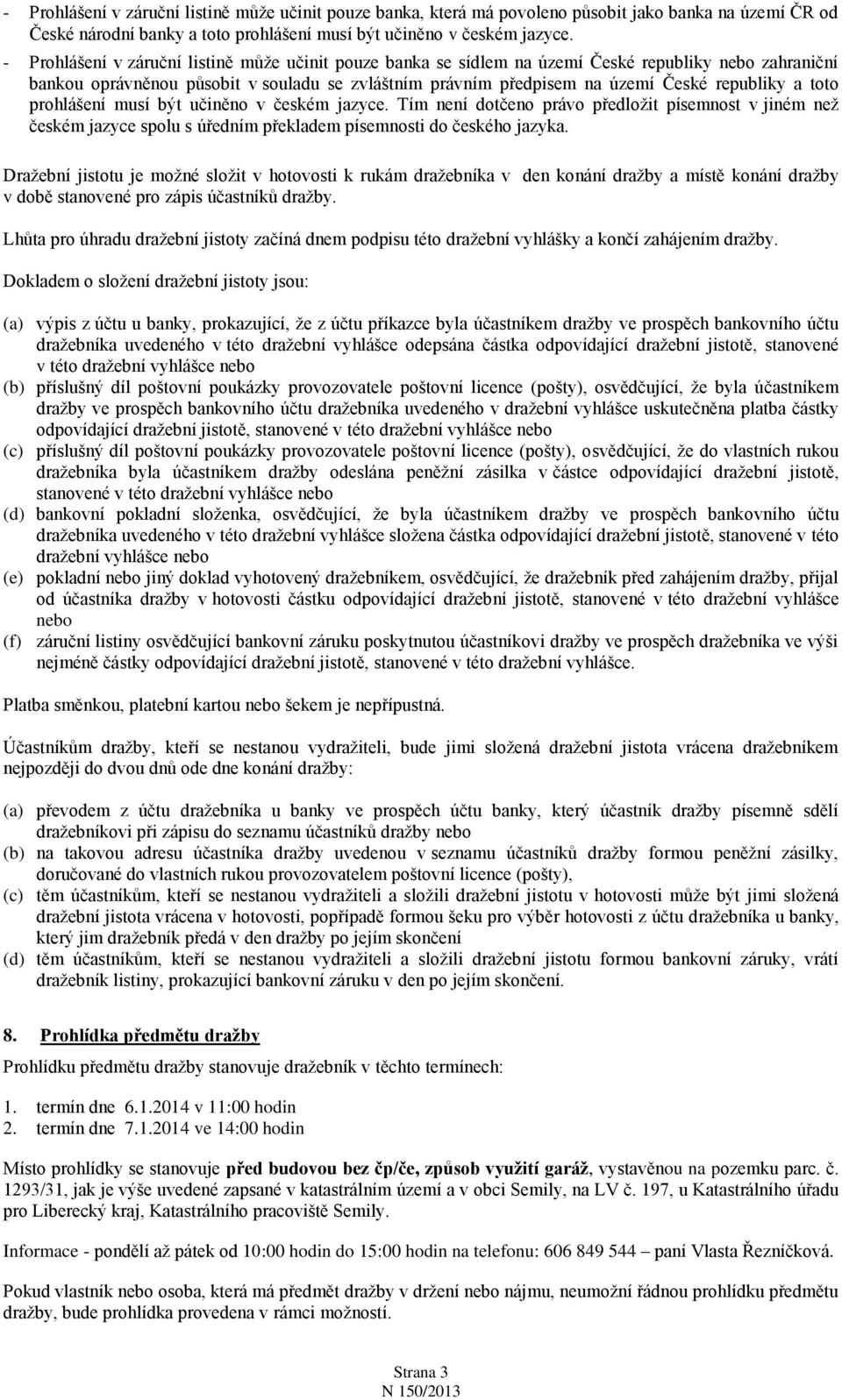 toto prohlášení musí být učiněno v českém jazyce. Tím není dotčeno právo předložit písemnost v jiném než českém jazyce spolu s úředním překladem písemnosti do českého jazyka.