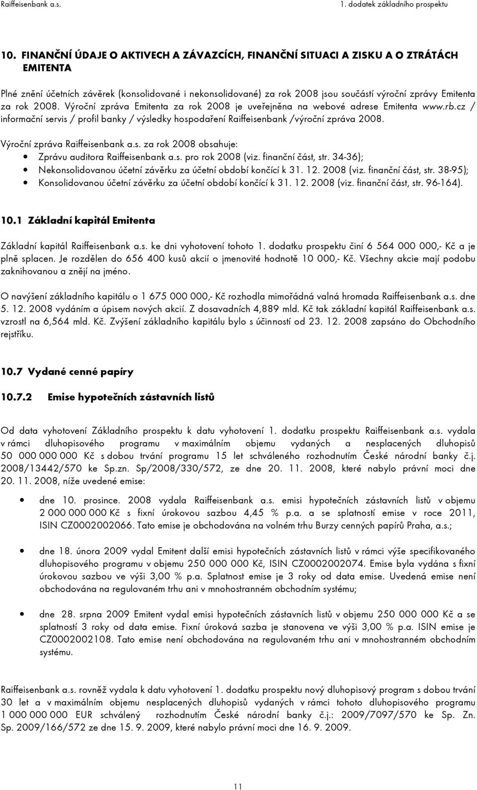 cz / informační servis / profil banky / výsledky hospodaření Raiffeisenbank /výroční zpráva 2008. Výroční zpráva Raiffeisenbank a.s. za rok 2008 obsahuje: Zprávu auditora Raiffeisenbank a.s. pro rok 2008 (viz.