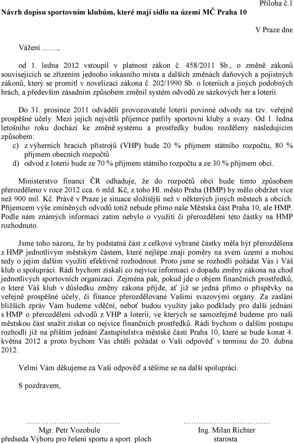 o loteriích a jiných podobných hrách, a především zásadním způsobem změnil systém odvodů ze sázkových her a loterií. Do 31. prosince 2011 odváděli provozovatelé loterií povinné odvody na tzv.