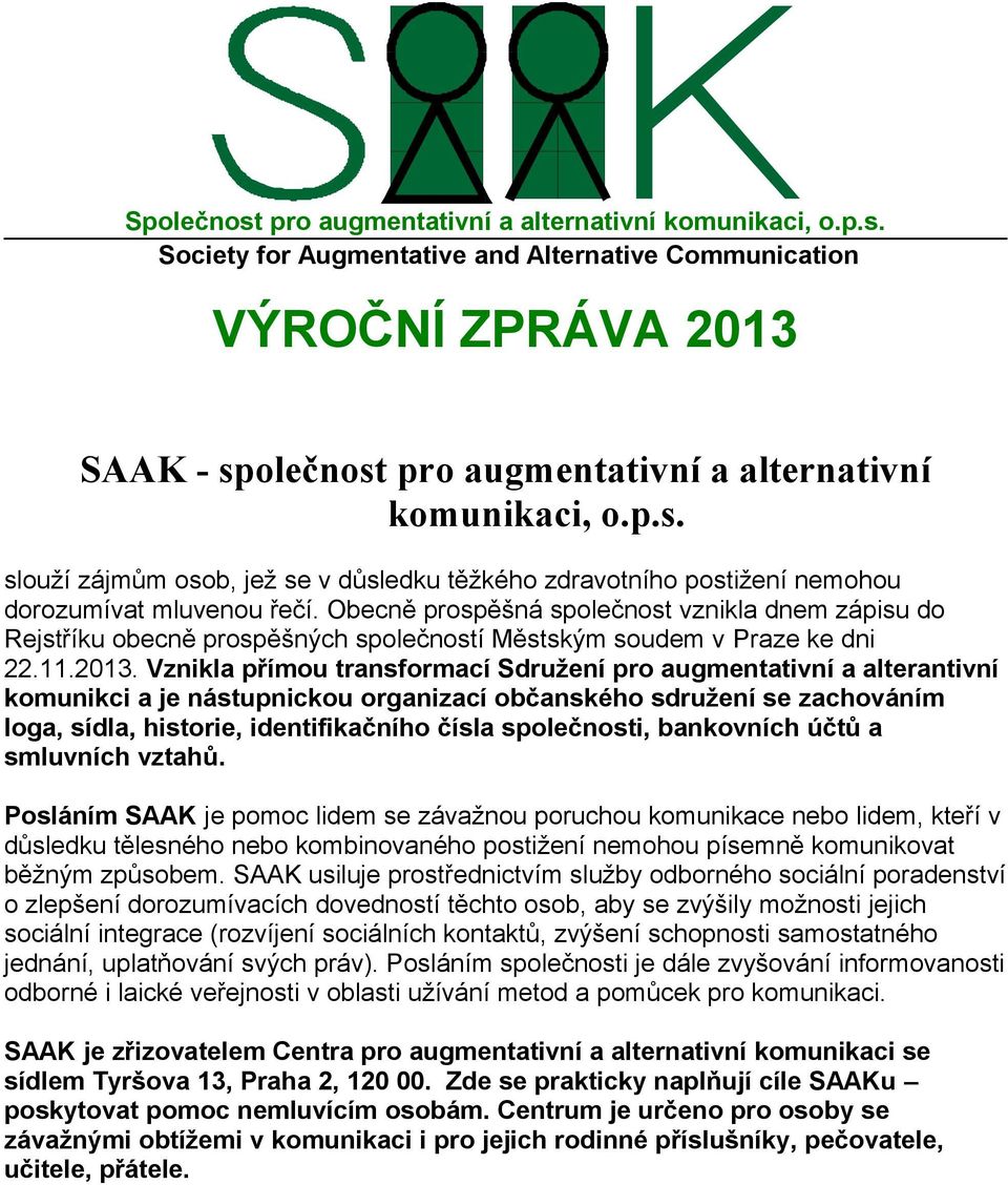 Obecně prospěšná společnost vznikla dnem zápisu do Rejstříku obecně prospěšných společností Městským soudem v Praze ke dni 22.11.2013.