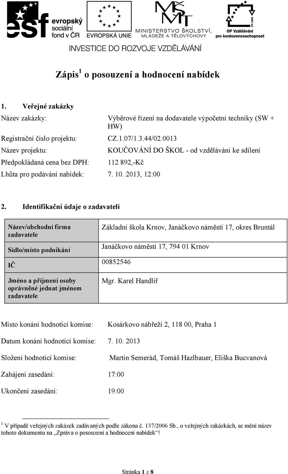 0013 KOUČOVÁNÍ DO ŠKOL - od vzdělávání ke sdílení 112 892,-Kč Lhůta pro podávání nabídek: 7. 10. 2013, 12:00 2.