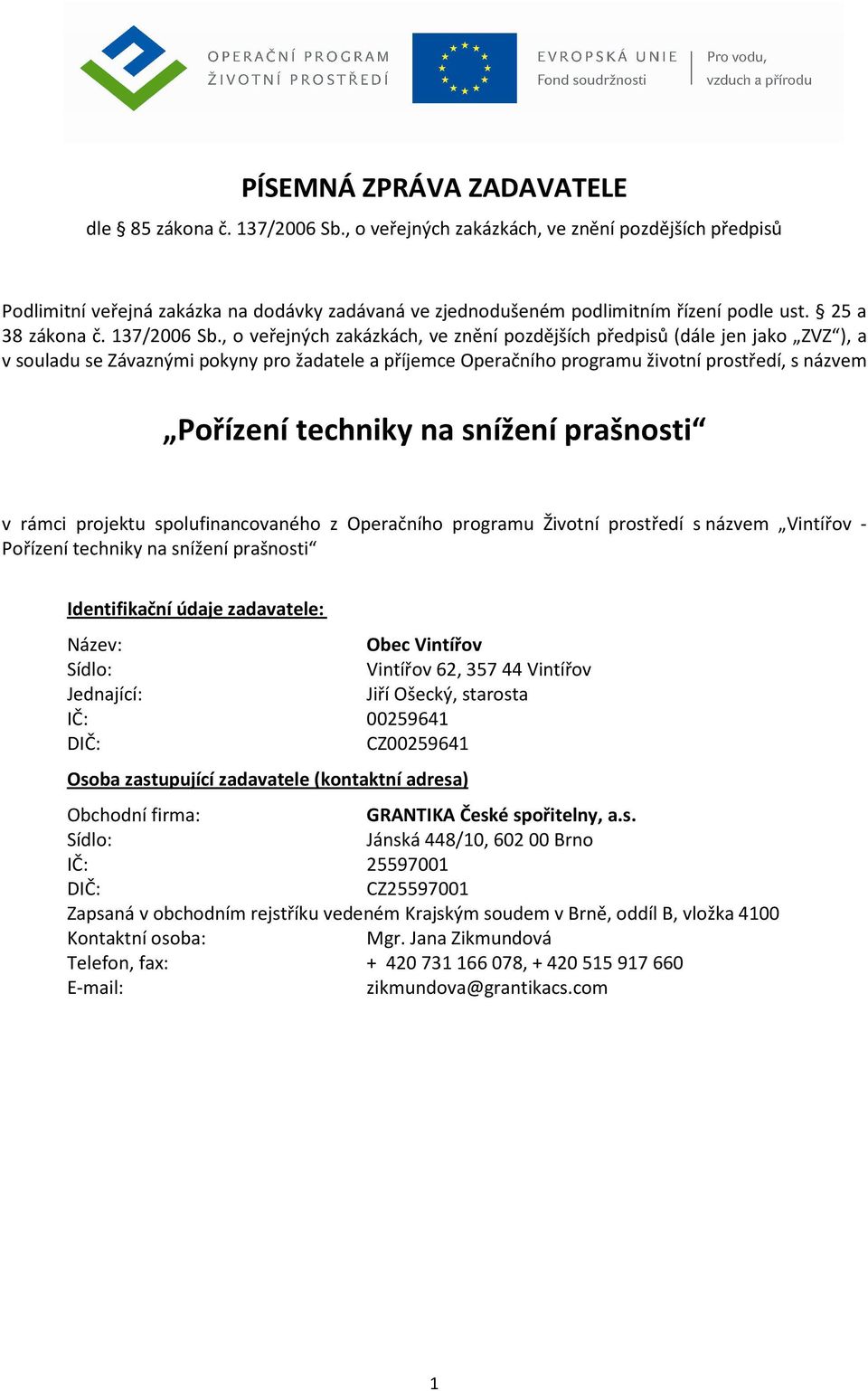 , o veřejných zakázkách, ve znění pozdějších předpisů (dále jen jako ZVZ ), a v souladu se Závaznými pokyny pro žadatele a příjemce Operačního programu životní prostředí, s názvem Pořízení techniky