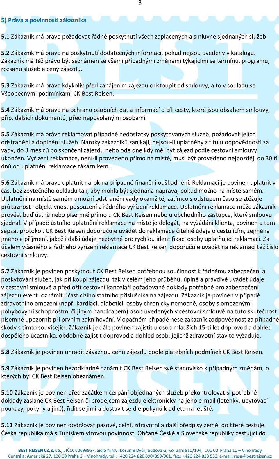 3 Zákazník má právo kdykoliv před zahájením zájezdu odstoupit od smlouvy, a to v souladu se Všeobecnými podmínkami CK Best Reisen. 5.