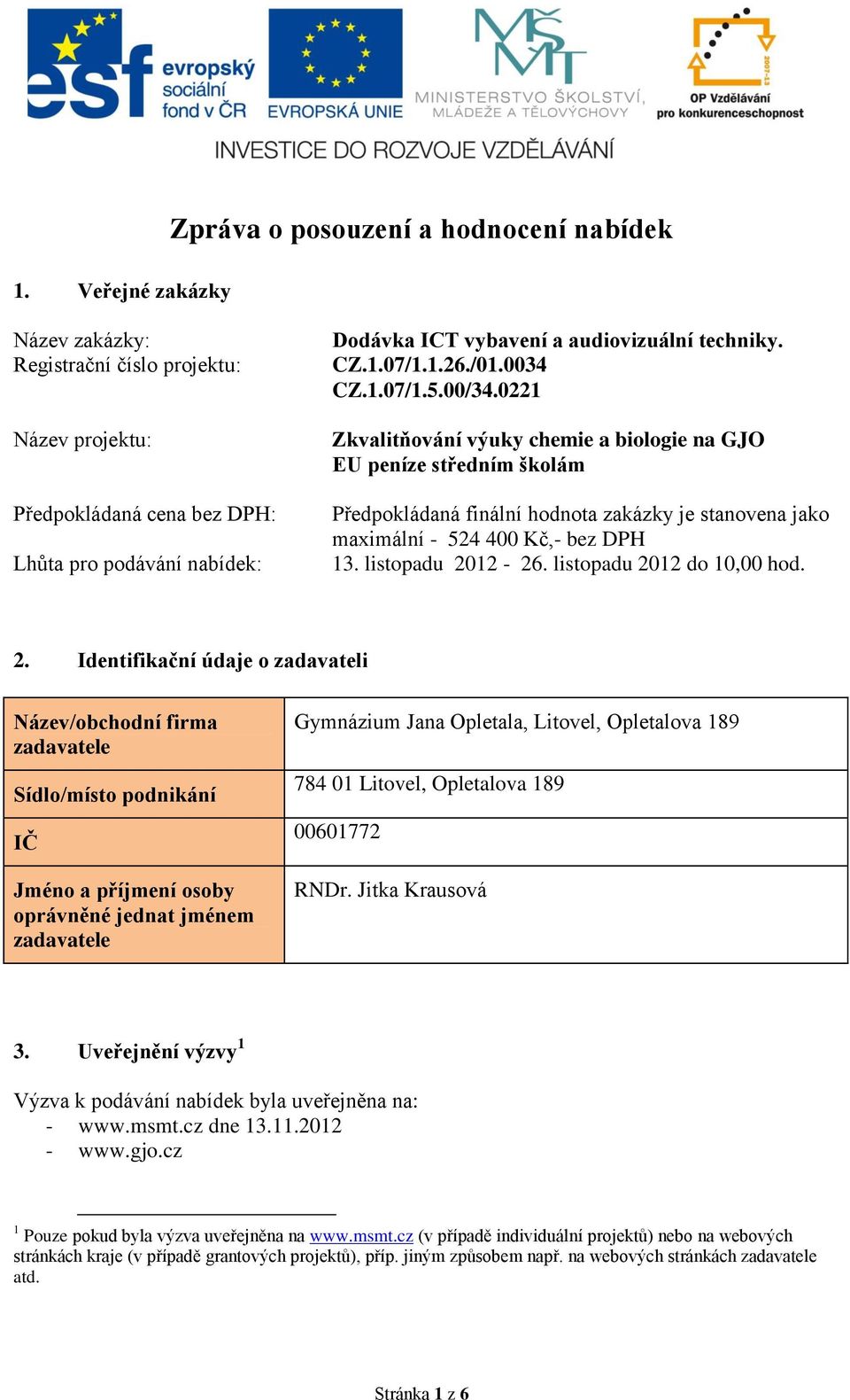 0221 Zkvalitňování výuky chemie a biologie na GJO EU peníze středním školám Předpokládaná finální hodnota zakázky je stanovena jako maximální - 524 400 Kč,- bez DPH 13. listopadu 2012-26.