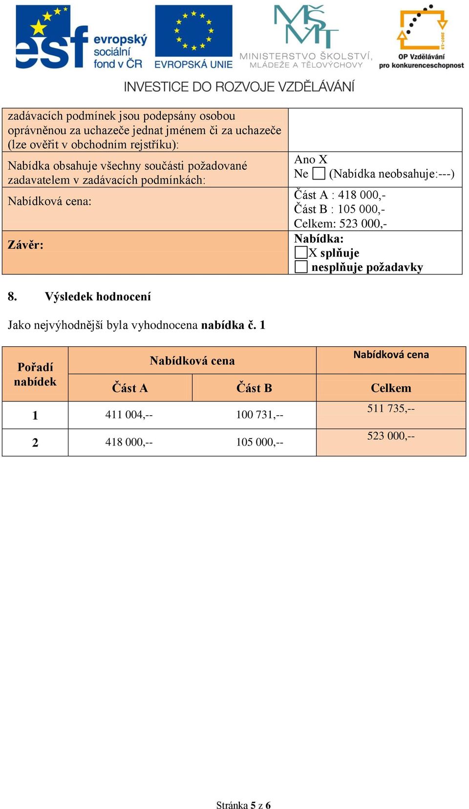 000,- Část B : 105 000,- Celkem: 523 000,- Nabídka: X splňuje nesplňuje požadavky 8.