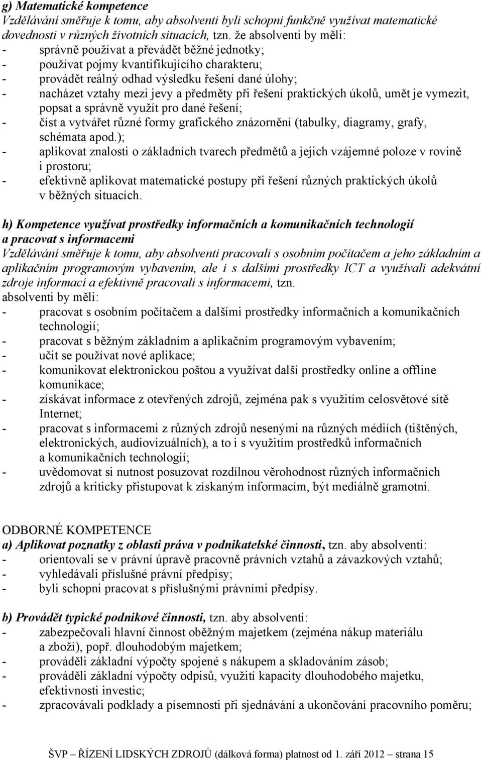 předměty při řešení praktických úkolů, umět je vymezit, popsat a správně využít pro dané řešení; - číst a vytvářet různé formy grafického znázornění (tabulky, diagramy, grafy, schémata apod.